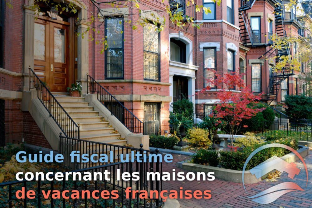 Êtes-vous propriétaire d’une maison de vacances en France? Nous avons créé l’ultime guide fiscal français uniquement pour vous!
